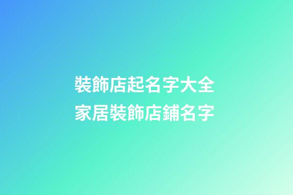 裝飾店起名字大全 家居裝飾店鋪名字-第1張-店鋪起名-玄機(jī)派